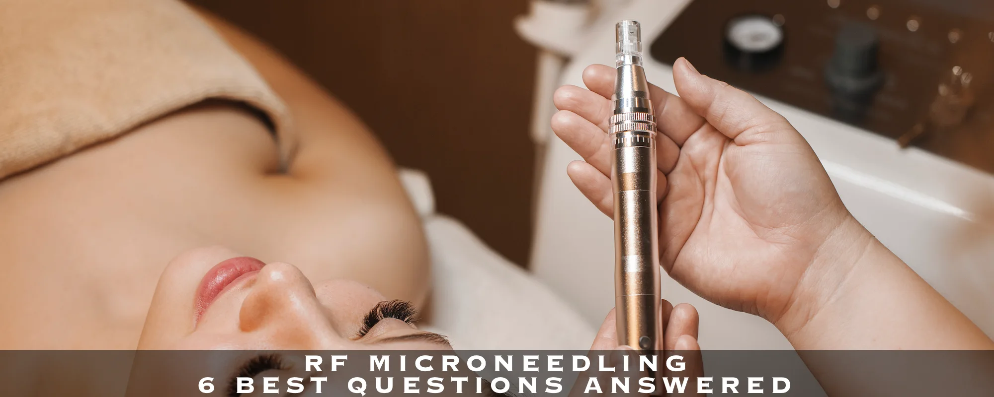 RF MICRONEEDLING - 6 BEST QUESTIONS ANSWERED