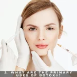 2. WHAT ARE THE PRIMARY USES OF BOTOX®?