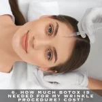 6. HOW MUCH BOTOX IS NEEDED FOR MY WRINKLE PROCEDURE? COST?