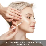 11. IS BOTOX® ONLY FOR WOMEN?