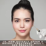 15. HOW QUICKLY AFTER A BOTOX® WILL I SEE RESULTS?