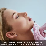 20. HOW MUCH RESEARCH HAS GONE INTO JUVÉDERM®?