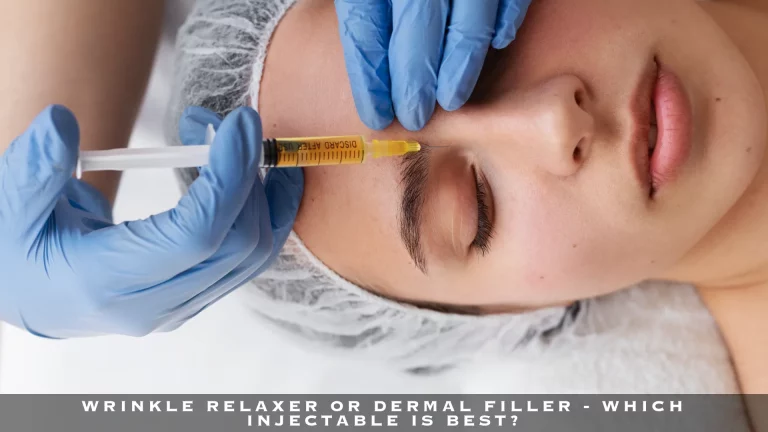 WRINKLE RELAXER OR DERMAL FILLER - WHICH INJECTABLE IS BEST?