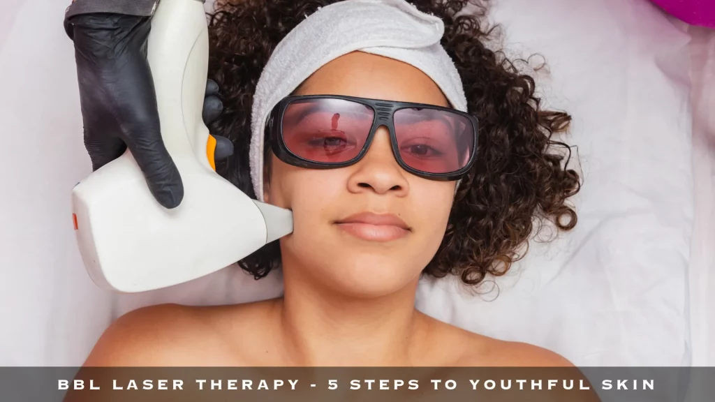 BBL LASER THERAPY - 5 STEPS TO YOUTHFUL SKIN